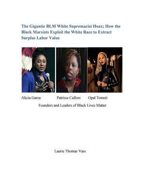 cover image of The Gigantic BLM White Supremacist Hoax; How the Black Marxists Exploit the White Race to Extract Surplus Labor Value.
